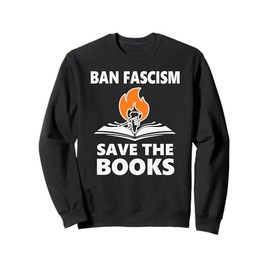 Ban Fascism Save the Books Hands Off Resist Fascism is Bad Sweatshirt