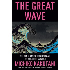The Great Wave: The Era of Radical Disruption and the Rise of the Outsider