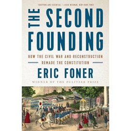 The Second Founding: How the Civil War and Reconstruction Remade the Constitution