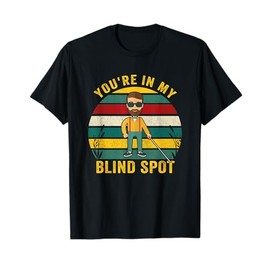 You're In My Blind Spot Blind People Person Vintage Gift T-Shirt