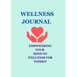 WELLNESS JOURNAL: EMPOWERING YOUR MIND TO WELNESS FOR WOMEN