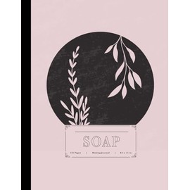 Soap Making Journal: Soapers Log Book. Note and Record Every Bar. Ideal for Soapmakers, Health & Beauty Enthusiasts, and Savonniers