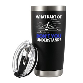 What Part of Don't You Understand Welder Gifts For Men Women Welding Gifts Metal Fabricator Solderer Vacuum Insulated Tumbler with Removable Lid and Straw 20 oz Black