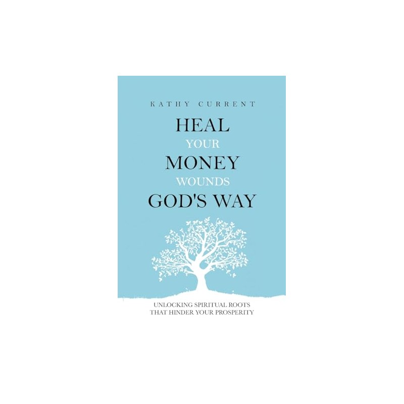 Heal Your Money Wounds God's Way: Unlocking Spiritual Roots that