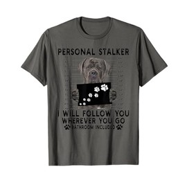 Personal Stalker I Will Follow You Cane Corso Lover Gift T-Shirt
