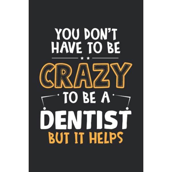 Crazy To Be a Dentist: Funny Dentist Journal Notebook |