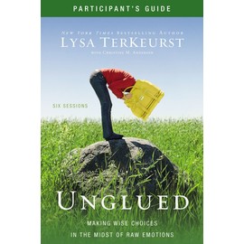 Unglued Participant's Guide: Making Wise Choices in the Midst of Raw Emotions