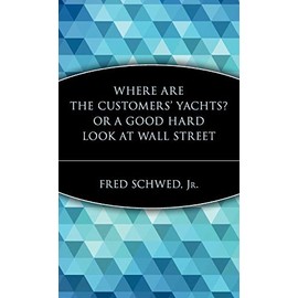 Where Are the Customersâ Yachts? Or, A Good Hard Look at Wall Street