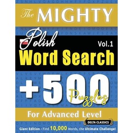 The Mighty Polish Word Search - 500 Puzzles for Advanced Level - Delta Classics - Giant Edition - Find 10,000 Words, the Ultimate Challenge!