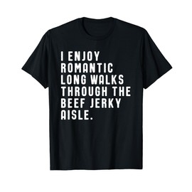 Funny I Enjoy Romantic Walks Beef Jerky Aisle T-Shirt T-Shirt