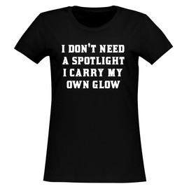 I Don't Need a Spotlight-I Carry My own Glow. - Women's Soft & Comfortable Junior Cut T-Shirt CP05 Black