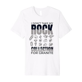 I Don't Take My Rock Collection For Granite Geologist Premium T-Shirt