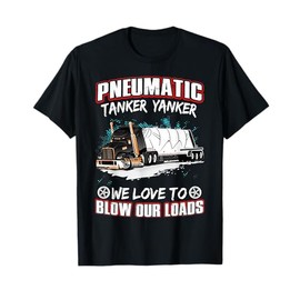 Pneumatic Tanker Yanker Love To Blow Loads Truck Driver T-Shirt