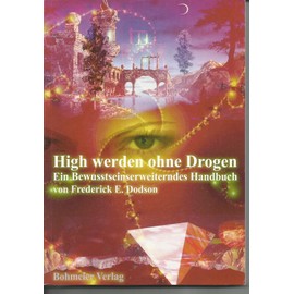 High werden ohne Drogen: Ein bewusstseinserweiterndes Handbuch