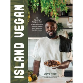 Island Vegan: 75 Flavorful Recipes from the Caribbean: Jamaica, Trinidad, Haiti, Dominican Republic & More