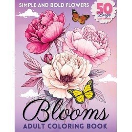 Blooms Adult Coloring Book: 50 Simple and Bold Illustrations with Botanical Themes, Calming Flower Designs, and Interesting Fun Facts for Relaxation and Mindfulness