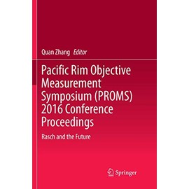 Pacific Rim Objective Measurement Symposium (PROMS) 2016 Conference Proceedings: Rasch and the Future