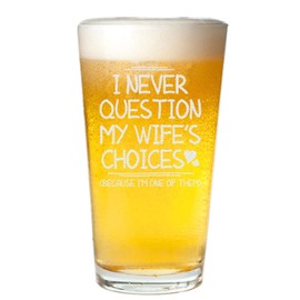 Veracco I Never Question My Wife's Choices Because I'm One Of Them - Beer Glass Pint - Funny Birthday Gift Fathers Day For Dad Grandpa Stepdad (Clear, Glass)