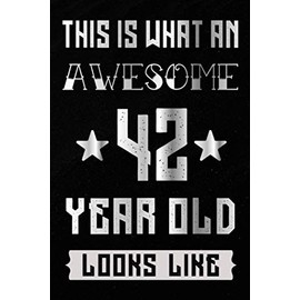 This Is What An Awesome 42 Year Old Looks Like Notebook: 42th Birthday Gift Ideas for Men And Women - Blank Lined Journal, Notebook, Diary, Planner ... Present Ideas for 42 Years Old,120 Pages