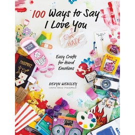 100 Ways to Say I Love (or Hate) You: Easy Crafts for Hard Emotions