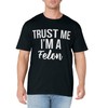 Funny Trust worthy design I'm A Felon Prison Gift T-Shirt