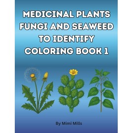 Medicinal Plants, Fungi And Seaweed To Identify Coloring Book: For Adults And Teens