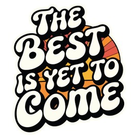 The Best is Yet to Come Sticker – 1 PC 4 Inch Motivational Waterproof Vinyl Decal – Inspirational Sticker for Car Bumper, Laptop, Water Bottle – Positive Affirmation Stickers for Adults