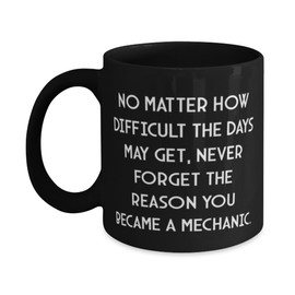 Inspirational Mechanic Gifts, No Matter How Difficult the Days May Get, Funny Birthday 11oz 15oz Mug For Friends From Coworkers, Tool set, Socket set, Wrench set, Pliers set, Hammer