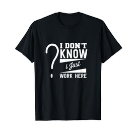 Funny Saying Shirt I Don't Know I Just Work Here