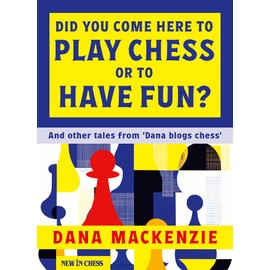 Did You Come Here to Play Chess or to Have Fun?: And other tales from 'Dana blogs ches'