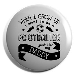 Hippowarehouse When I Grow Up I Want to be a Footballer Just Like My Daddy Badge Various Sizes 38mm 50mm 75mm