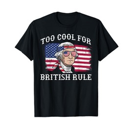 4th Of July Too Cool British Rule Funny Washington Women Men T-Shirt