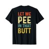 Let Me Pee In That Butt (on back) T-Shirt