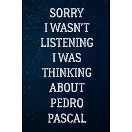Sorry I Wasn't Listening I Was Thinking About Pedro Pascal: Lined Notebook Gift for Fans