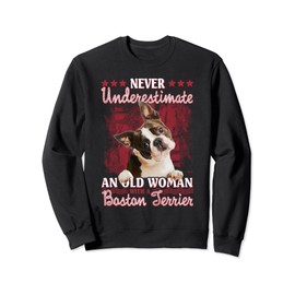 Never underestimate an old woman with a Boston terrier Sweatshirt