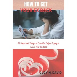 How to get your ex back fast: 16 Important Things to Consider Before Trying to WIN Your Ex Back