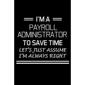 I'M A PAYROLL ADMINISTRATOR TO SAVE TIME: Administrator Gifts - Blank Lined Notebook Journal – (6 x 9 Inches) – 120 Pages
