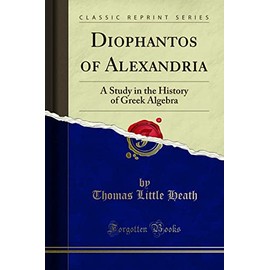 Diophantos of Alexandria (Classic Reprint): A Study in the History of Greek Algebra: A Study in the History of Greek Algebra (Classic Reprint)