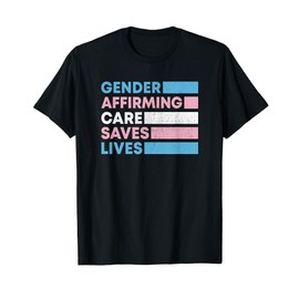 Gender Affirming Care Saves Lives Trans Rights T-Shirt