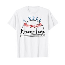 Funny Baseball Fan Humor I Yell Because I Care Baseball Dads T-Shirt