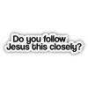 Do You Follow Jesus This Closely Vinyl Sticker Decal