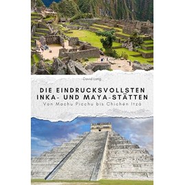 Die eindrucksvollsten Inka- und Maya-Stätten - Das perfekte Geschenk für Männer und Frauen zu Weihnachten und Geburtstag: Von Machu Picchu bis Chichen Itza
