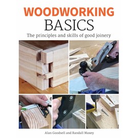 Woodworking Basics: The Principles and Skills of Good Joinery