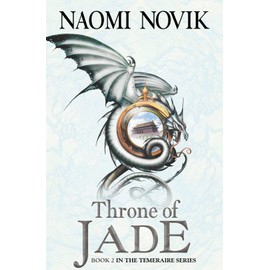 The Throne of Jade (Temeraire, Book 2): The Throne of Jade (Temeraire series book 2): A gripping historical fantasy fiction (The Temeraire Series, Band 2)