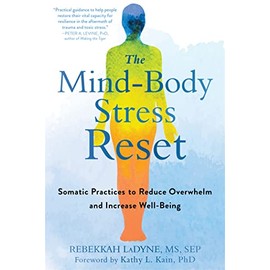 The Mind-Body Stress Reset: Somatic Practices to Reduce Overwhelm and Increase Well-Being