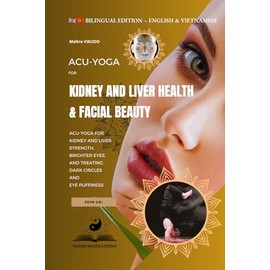 Acu-Yoga for Kidney and Liver Health & Facial Beauty: (Bilingual Edition: English–Vietnamese). Acu-Yoga For Kidney And Liver Strength, Brighter Eyes, And Treating Dark Circles And Eye Puffiness
