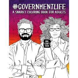 Government Life: A Snarky Coloring Book for Adults