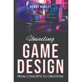 Unveiling Game Design: From Concepts to Creations