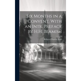 Six Months in a Convent. With an Intr. Preface by H.H. Beamish