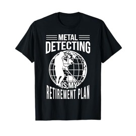 Funny Metal Detecting Retirement Plan T-Shirt Metal Detector T-Shirt